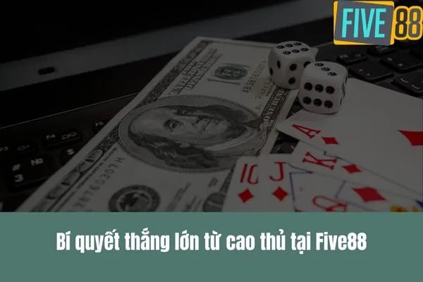 Game bài Five88 là gì Bí quyết thắng lớn tại sòng bài trực tuyến